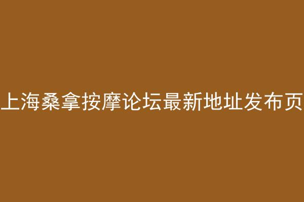 上海桑拿按摩论坛最新地址发布页