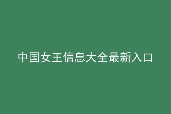 中国女王信息大全最新入口