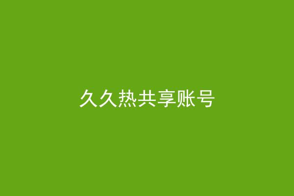 久久热共享账号
