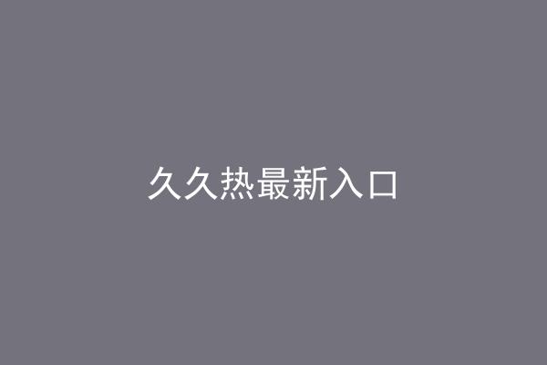 久久热最新入口