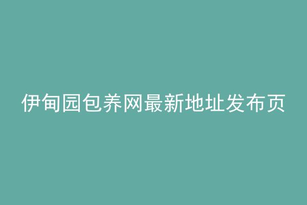 伊甸园包养网最新地址发布页
