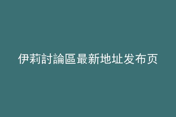 伊莉討論區最新地址发布页