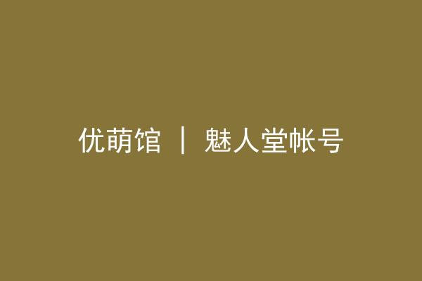 优萌馆 | 魅人堂帐号