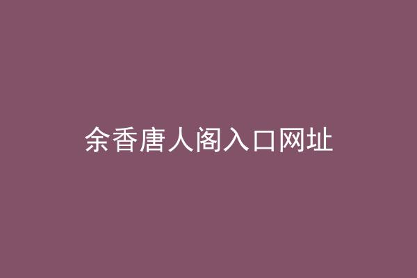 余香唐人阁入口网址