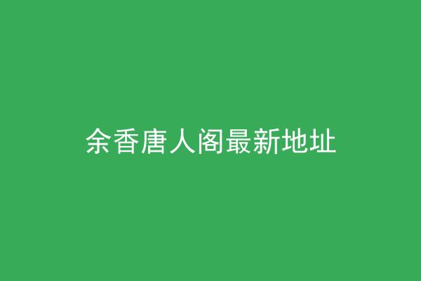 余香唐人阁最新地址
