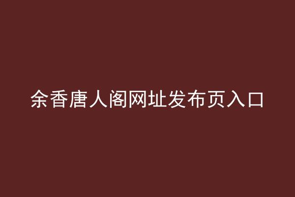 余香唐人阁网址发布页入口