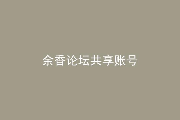 余香论坛共享账号
