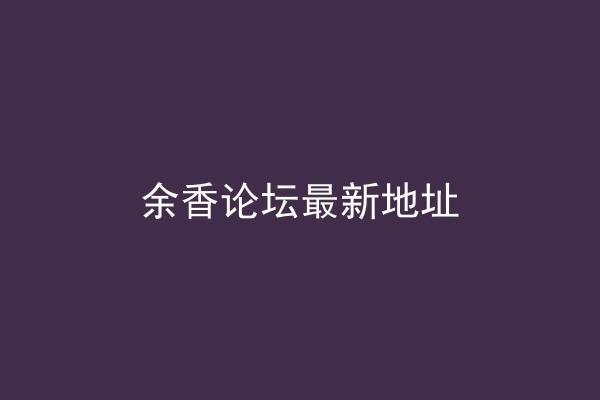 余香论坛最新地址