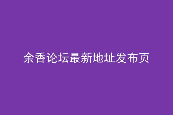 余香论坛最新地址发布页