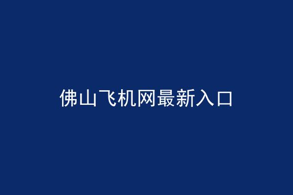 佛山飞机网最新入口