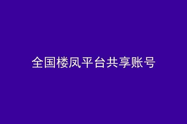 全国楼凤平台共享账号