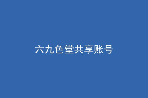 六九色堂共享账号