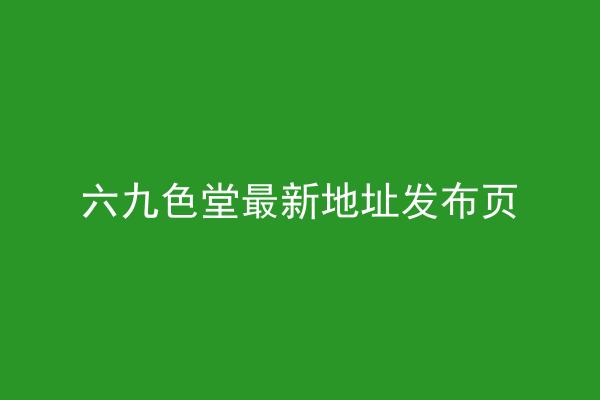 六九色堂最新地址发布页