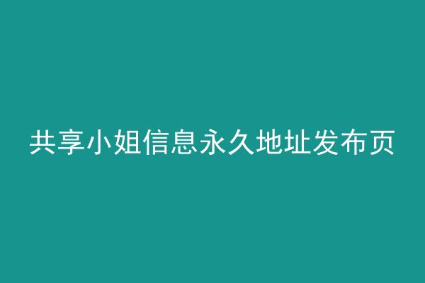 共享小姐信息永久地址发布页
