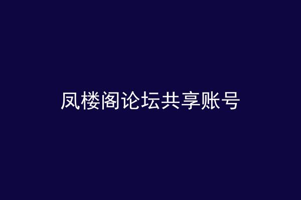凤楼阁论坛共享账号