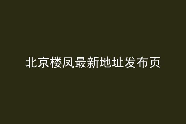 北京楼凤最新地址发布页