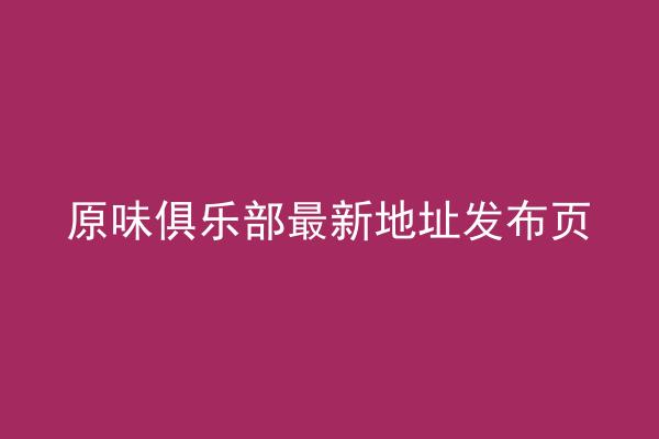 原味俱乐部最新地址发布页
