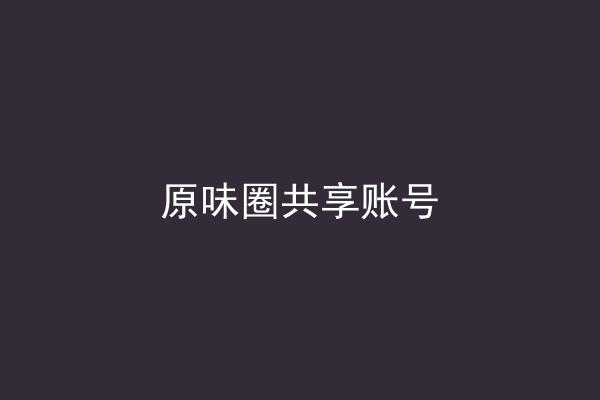 原味圈共享账号