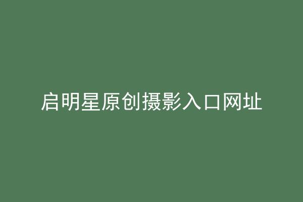 启明星原创摄影入口网址