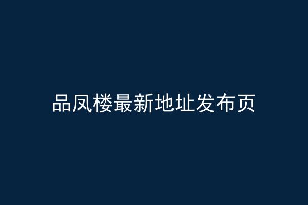 品凤楼最新地址发布页