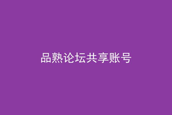 品熟论坛共享账号