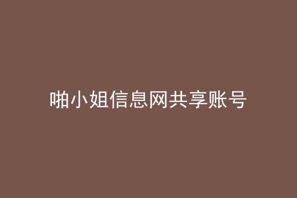 啪小姐信息网共享账号