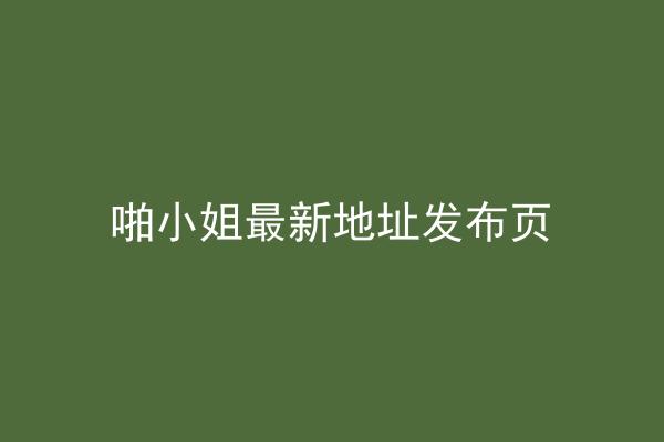 啪小姐最新地址发布页