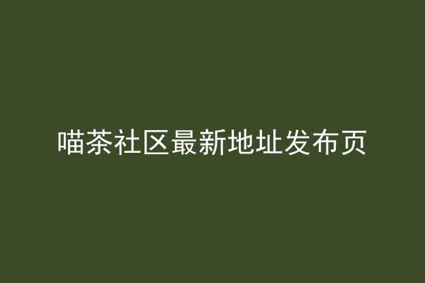 喵茶社区最新地址发布页