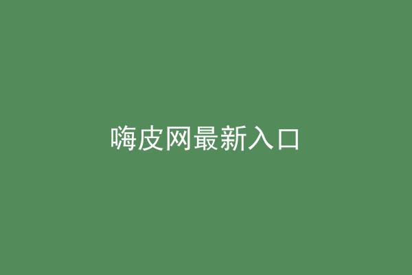 嗨皮网最新入口