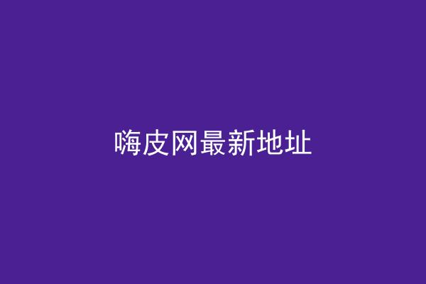 嗨皮网最新地址
