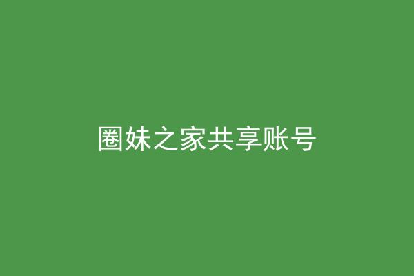 圈妹之家共享账号