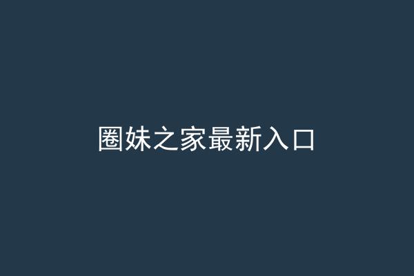 圈妹之家最新入口
