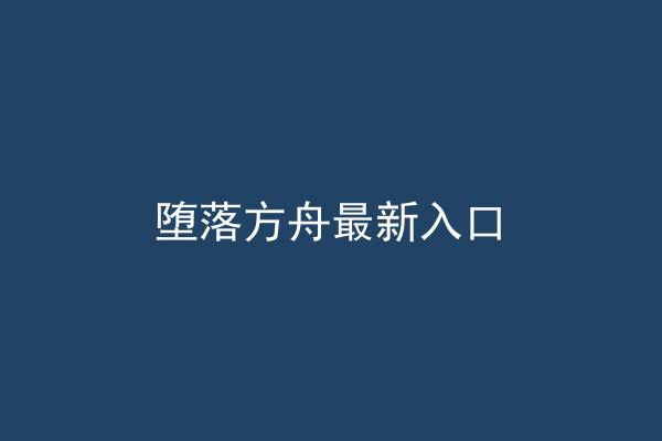 堕落方舟最新入口