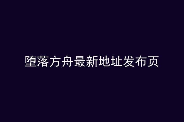 堕落方舟最新地址发布页