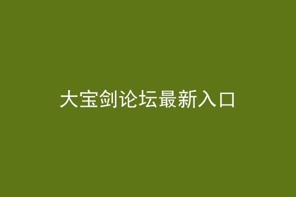 大宝剑论坛最新入口