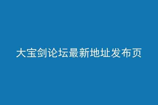 大宝剑论坛最新地址发布页