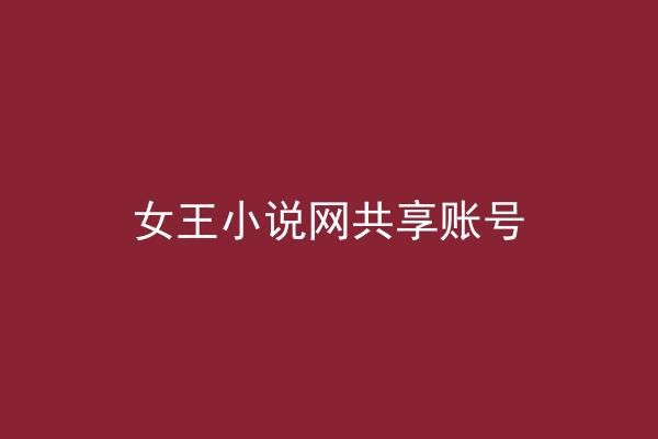 女王小说网共享账号