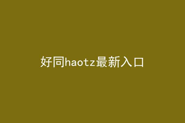 好同haotz最新入口