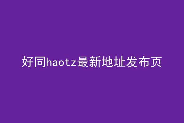 好同haotz最新地址发布页