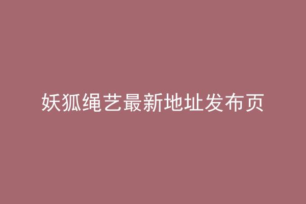 妖狐绳艺最新地址发布页