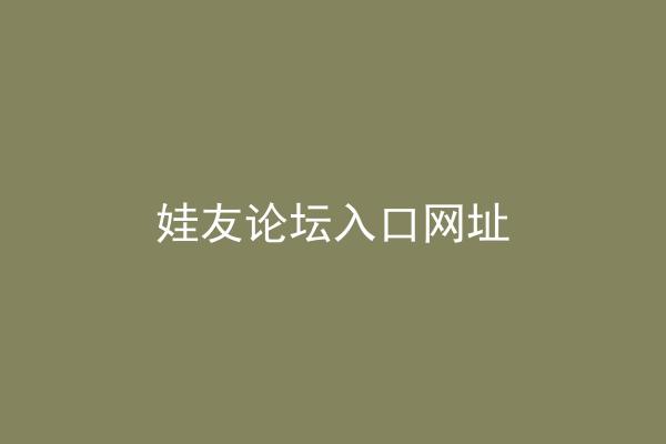 娃友论坛入口网址