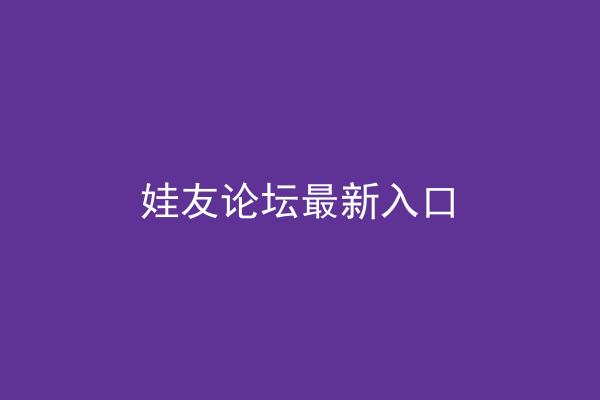 娃友论坛最新入口