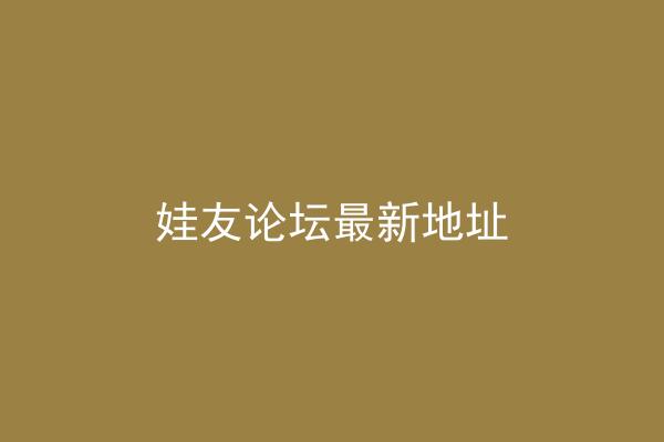 娃友论坛最新地址