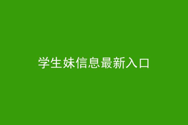 学生妹信息最新入口