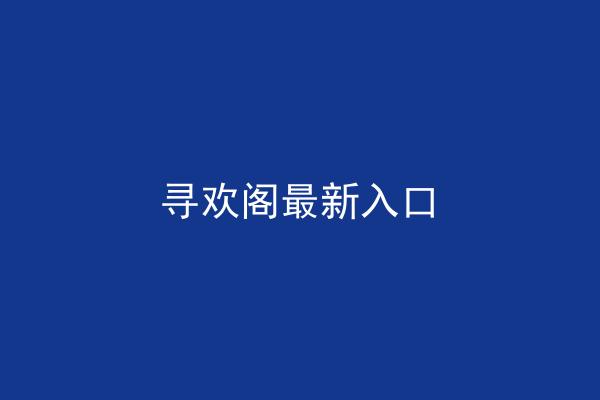 寻欢阁最新入口