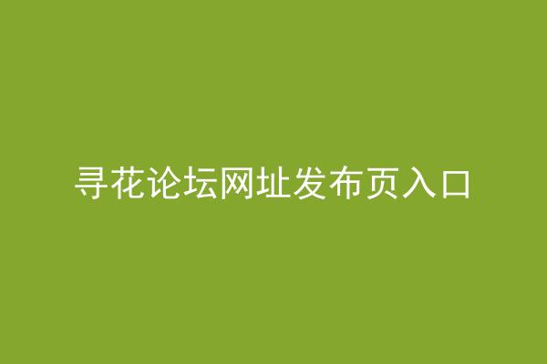 寻花论坛网址发布页入口