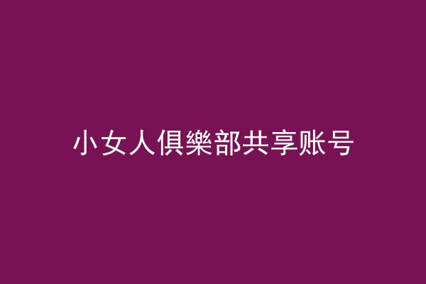 小女人俱樂部共享账号