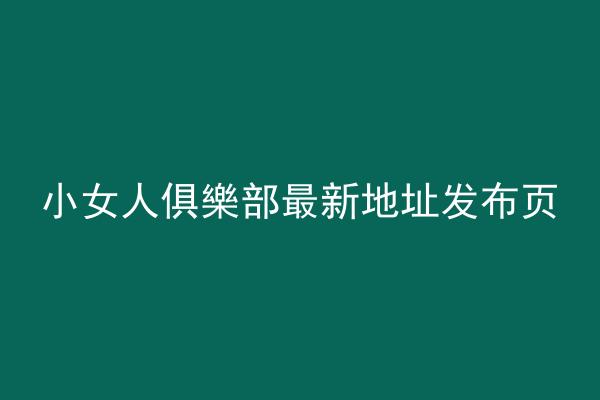 小女人俱樂部最新地址发布页