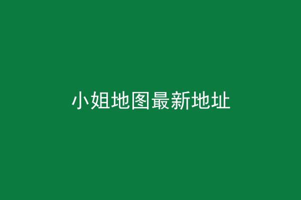 小姐地图最新地址
