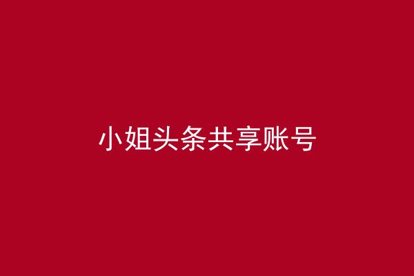 小姐头条共享账号